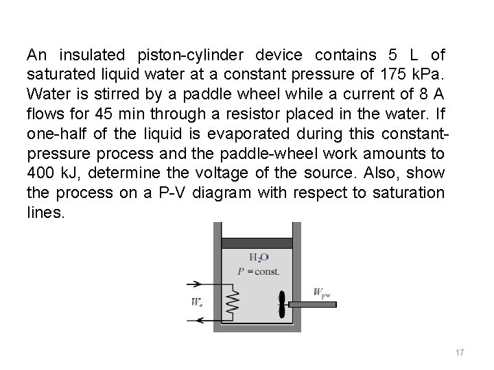 An insulated piston-cylinder device contains 5 L of saturated liquid water at a constant An insulated piston-cylinder device contains 5 L of saturated liquid water at a constant