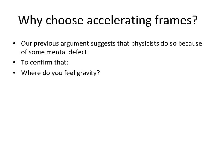 Why choose accelerating frames? • Our previous argument suggests that physicists do so because