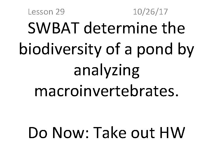 Lesson 29 10/26/17 SWBAT determine the biodiversity of a pond by analyzing macroinvertebrates. Do