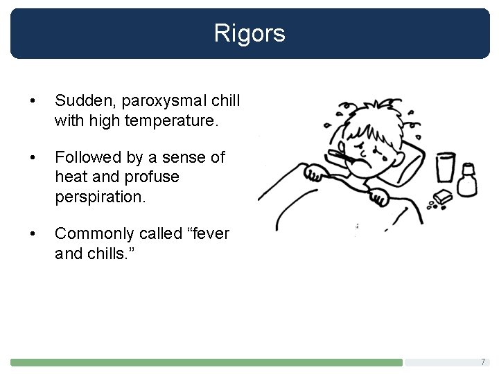 Rigors • Sudden, paroxysmal chill with high temperature. • Followed by a sense of