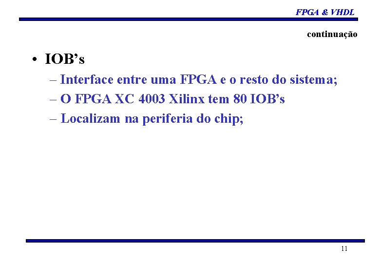 FPGA & VHDL continuação • IOB’s – Interface entre uma FPGA e o resto