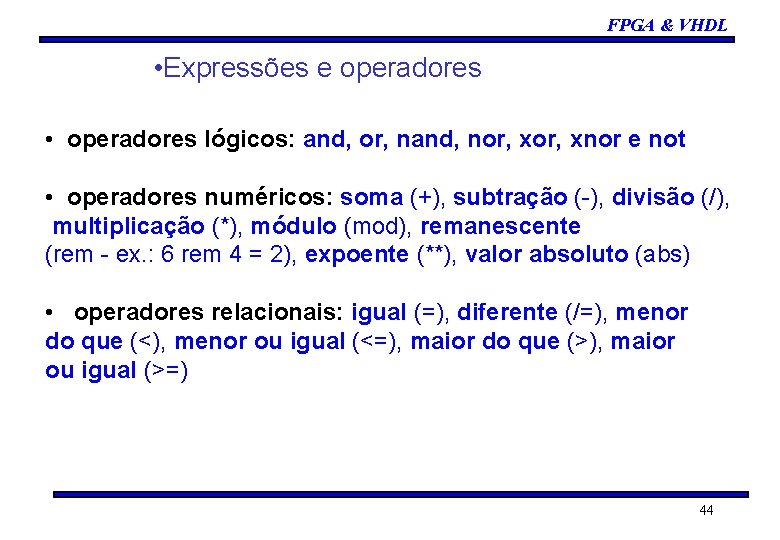 FPGA & VHDL • Expressões e operadores • operadores lógicos: and, or, nand, nor,