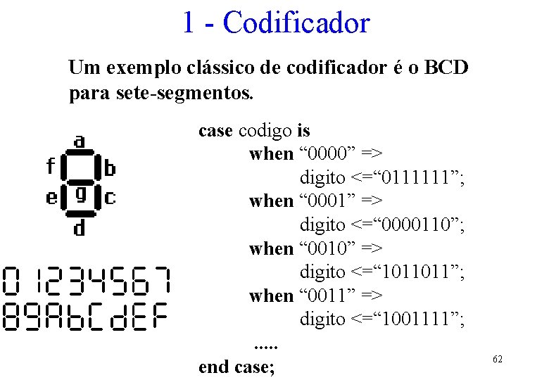 1 - Codificador Um exemplo clássico de codificador é o BCD para sete-segmentos. case