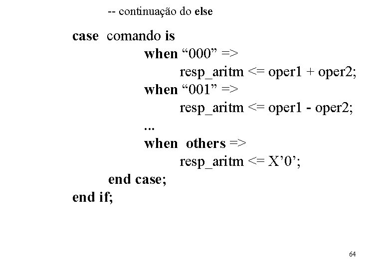 -- continuação do else case comando is when “ 000” => resp_aritm <= oper