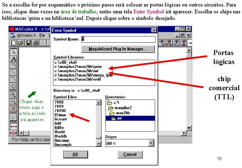 Se a escolha for por esquemático o próximo passo será colocar as portas lógicas Se a escolha for por esquemático o próximo passo será colocar as portas lógicas