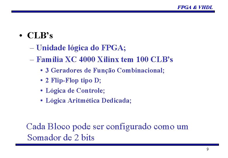 FPGA & VHDL • CLB’s – Unidade lógica do FPGA; – Família XC 4000