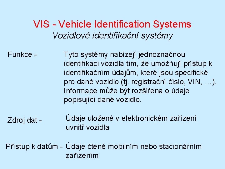 VIS - Vehicle Identification Systems Vozidlové identifikační systémy Funkce - Tyto systémy nabízejí jednoznačnou