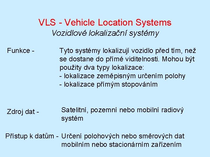 VLS - Vehicle Location Systems Vozidlové lokalizační systémy Funkce - Tyto systémy lokalizují vozidlo