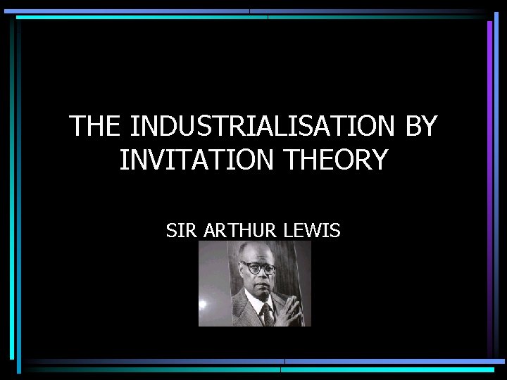 THE INDUSTRIALISATION BY INVITATION THEORY SIR ARTHUR LEWIS 