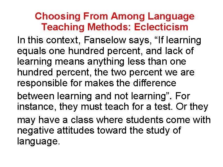 Choosing From Among Language Teaching Methods: Eclecticism In this context, Fanselow says, “If learning