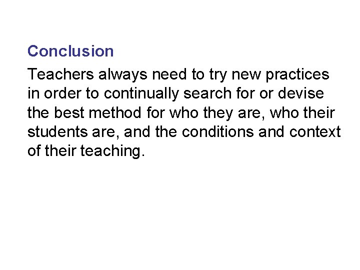 Conclusion Teachers always need to try new practices in order to continually search for