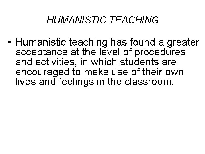 HUMANISTIC TEACHING • Humanistic teaching has found a greater acceptance at the level of