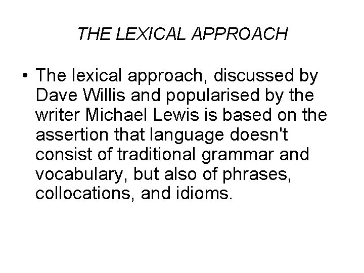 THE LEXICAL APPROACH • The lexical approach, discussed by Dave Willis and popularised by