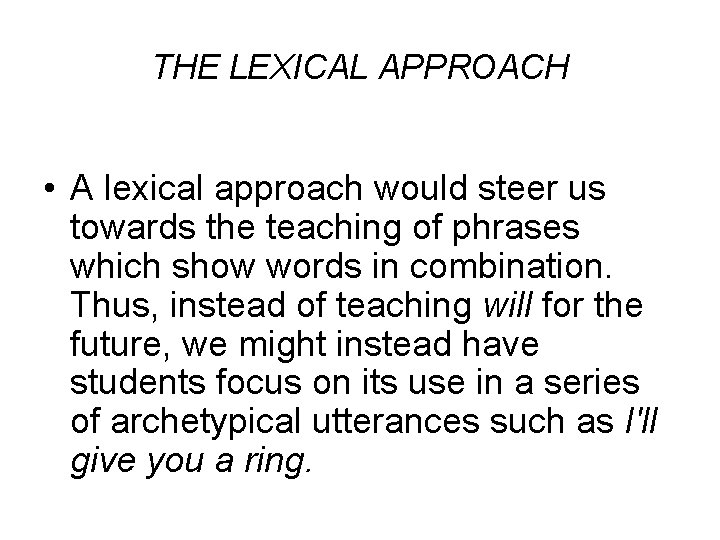 THE LEXICAL APPROACH • A lexical approach would steer us towards the teaching of