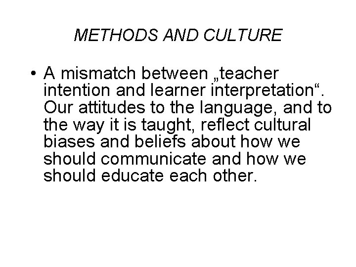METHODS AND CULTURE • A mismatch between „teacher intention and learner interpretation“. Our attitudes