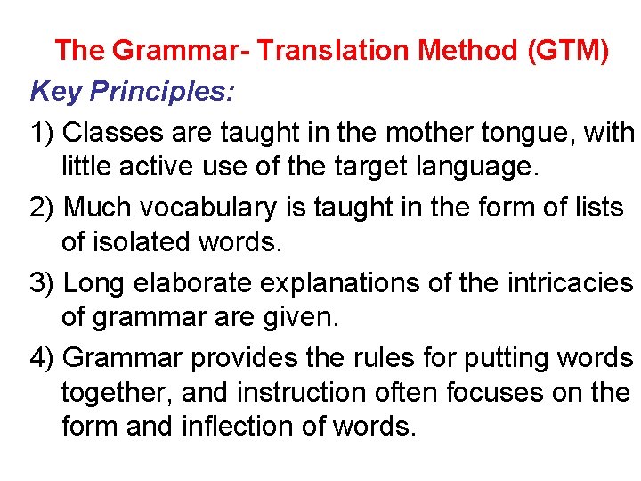 The Grammar- Translation Method (GTM) Key Principles: 1) Classes are taught in the mother