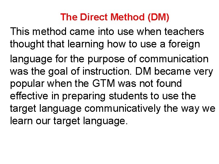 The Direct Method (DM) This method came into use when teachers thought that learning