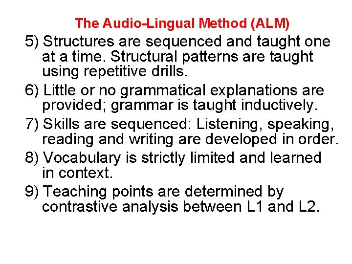 The Audio-Lingual Method (ALM) 5) Structures are sequenced and taught one at a time.