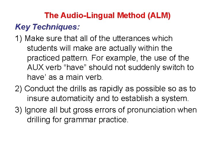 The Audio-Lingual Method (ALM) Key Techniques: 1) Make sure that all of the utterances