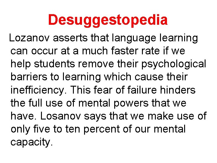 Desuggestopedia Lozanov asserts that language learning can occur at a much faster rate if