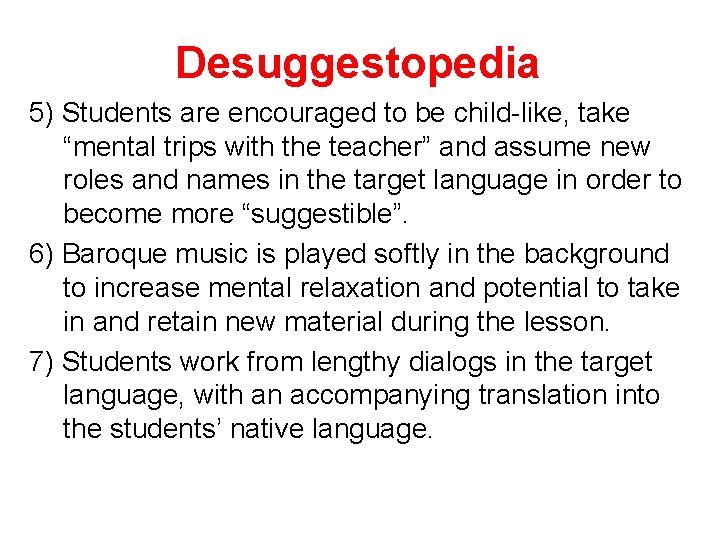 Desuggestopedia 5) Students are encouraged to be child-like, take “mental trips with the teacher”
