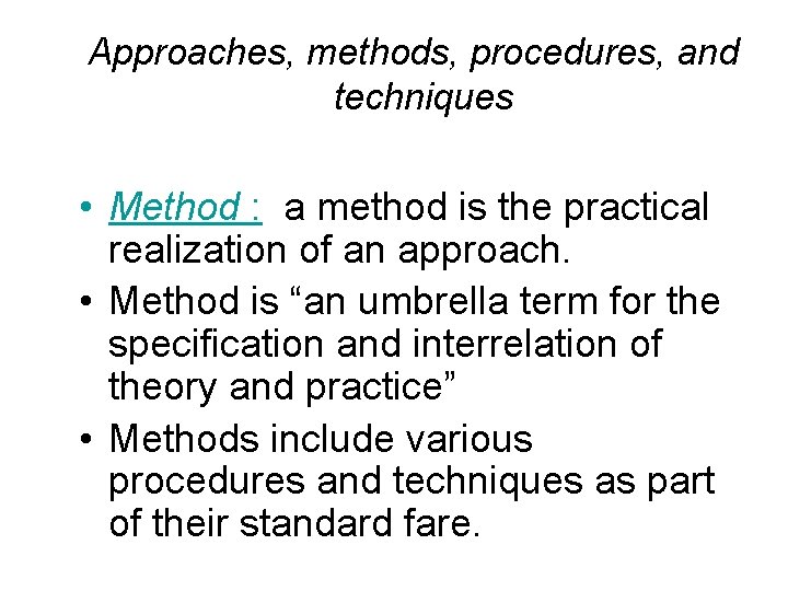Approaches, methods, procedures, and techniques • Method : a method is the practical realization