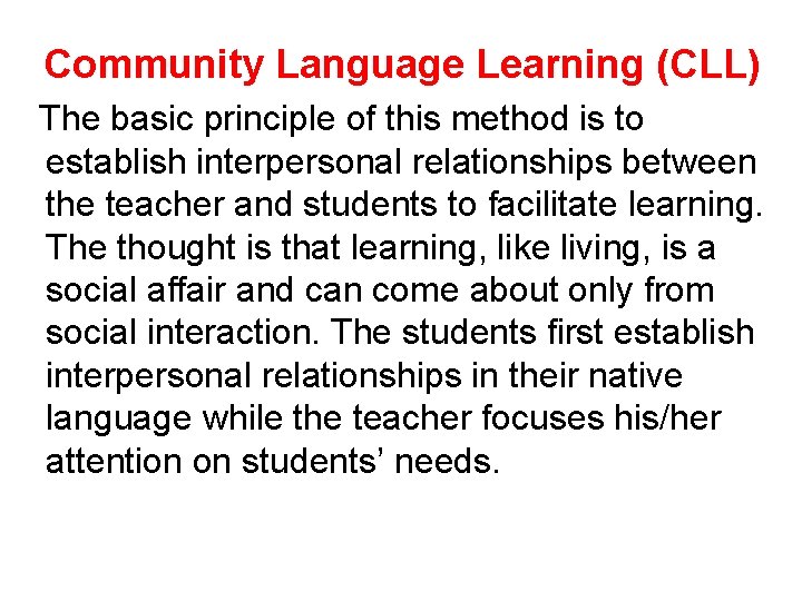Community Language Learning (CLL) The basic principle of this method is to establish interpersonal