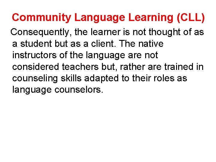 Community Language Learning (CLL) Consequently, the learner is not thought of as a student