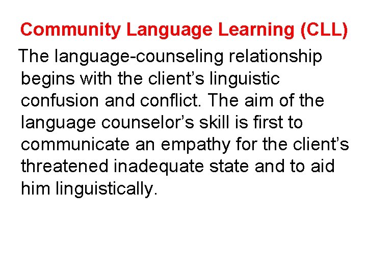 Community Language Learning (CLL) The language-counseling relationship begins with the client’s linguistic confusion and