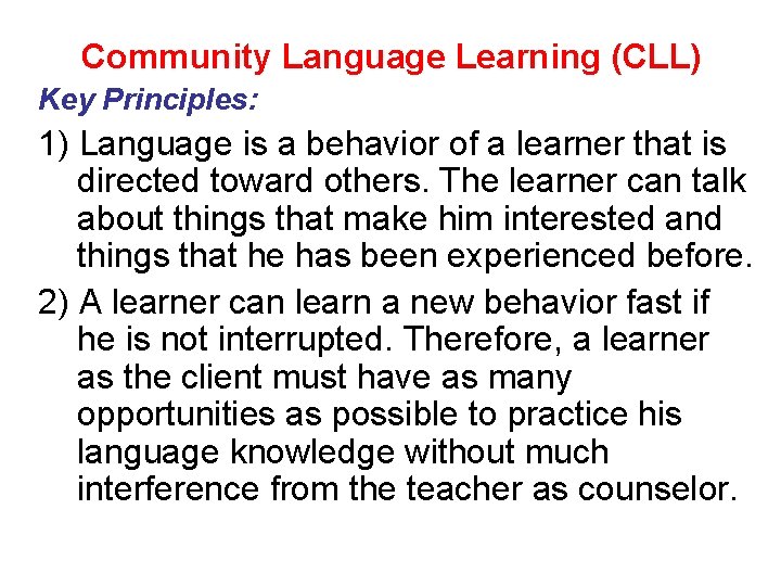 Community Language Learning (CLL) Key Principles: 1) Language is a behavior of a learner