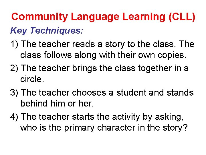 Community Language Learning (CLL) Key Techniques: 1) The teacher reads a story to the