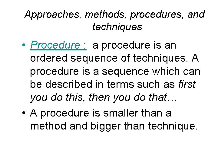 Approaches, methods, procedures, and techniques • Procedure : a procedure is an ordered sequence