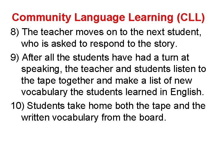 Community Language Learning (CLL) 8) The teacher moves on to the next student, who