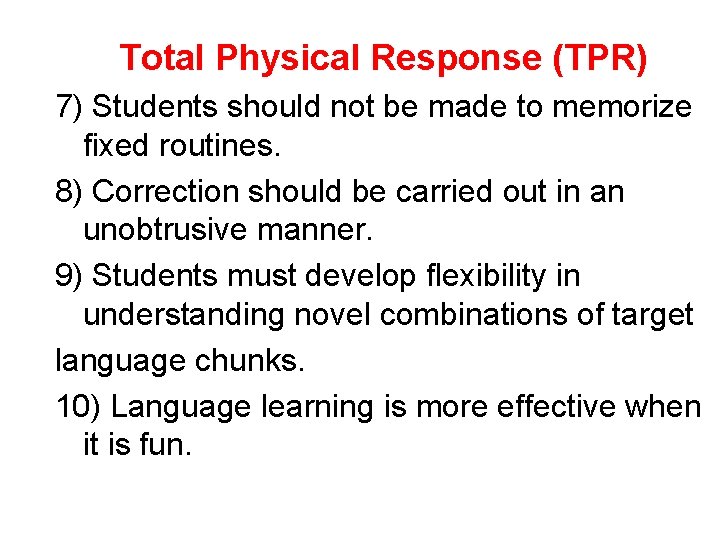 Total Physical Response (TPR) 7) Students should not be made to memorize fixed routines.