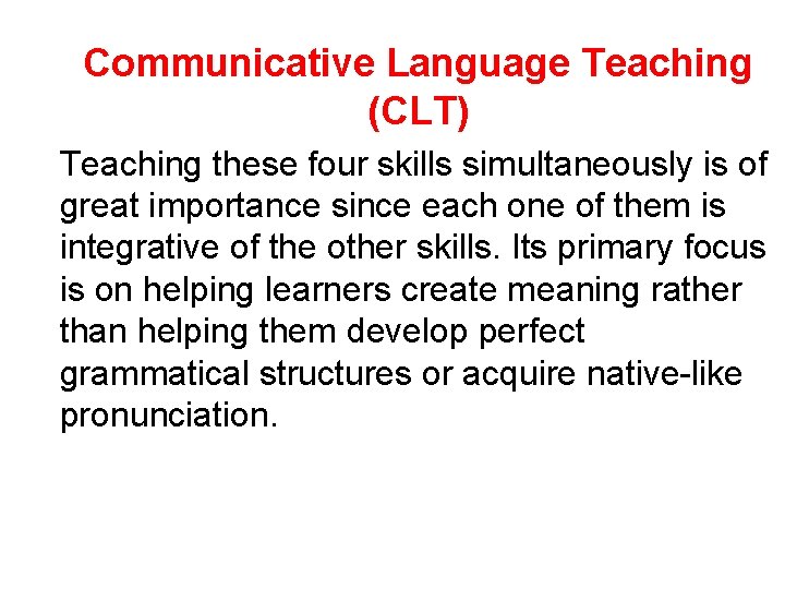 Communicative Language Teaching (CLT) Teaching these four skills simultaneously is of great importance since