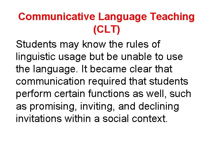 Communicative Language Teaching (CLT) Students may know the rules of linguistic usage but be
