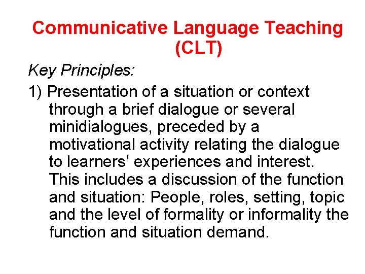 Communicative Language Teaching (CLT) Key Principles: 1) Presentation of a situation or context through