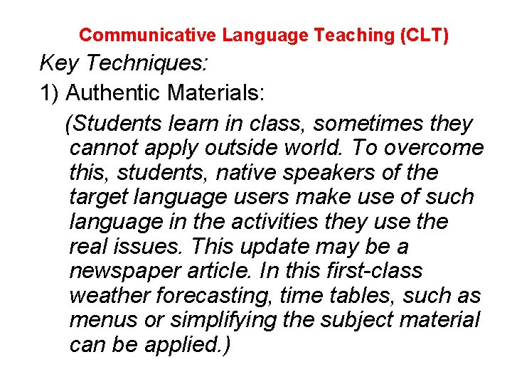 Communicative Language Teaching (CLT) Key Techniques: 1) Authentic Materials: (Students learn in class, sometimes