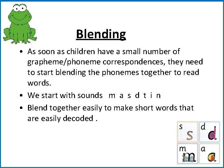 Blending • As soon as children have a small number of grapheme/phoneme correspondences, they