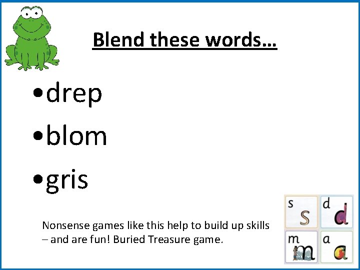 Blend these words… • drep • blom • gris Nonsense games like this help