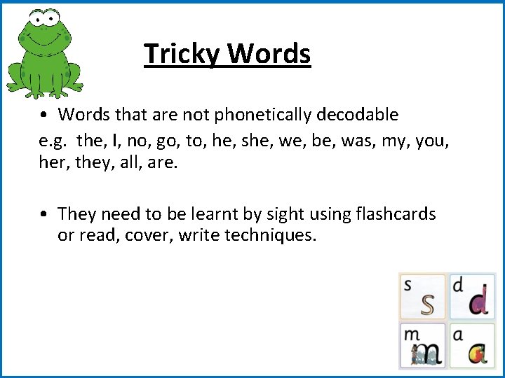 Tricky Words • Words that are not phonetically decodable e. g. the, I, no,