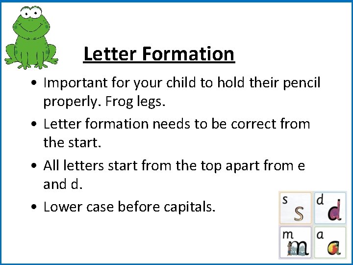Letter Formation • Important for your child to hold their pencil properly. Frog legs.