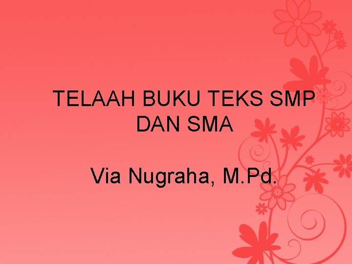 TELAAH BUKU TEKS SMP DAN SMA Via Nugraha, M. Pd. 