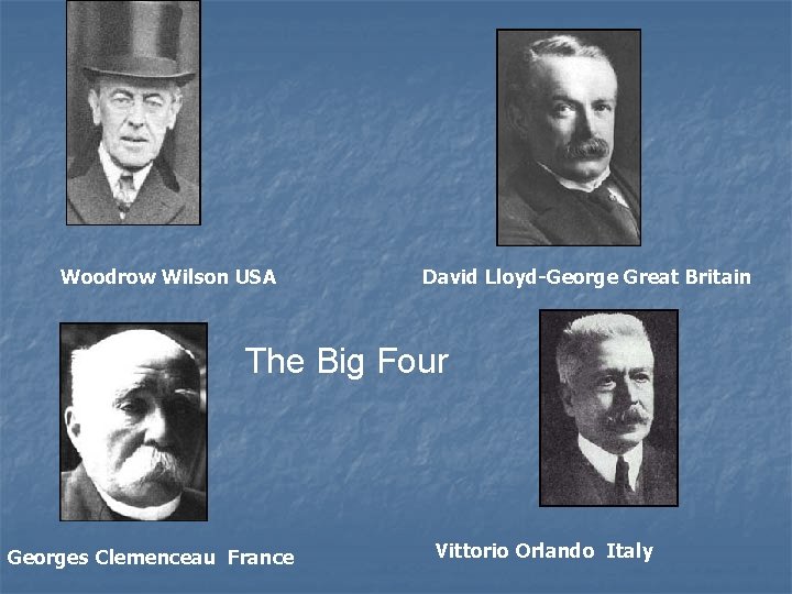 Woodrow Wilson USA David Lloyd-George Great Britain The Big Four Georges Clemenceau France Vittorio