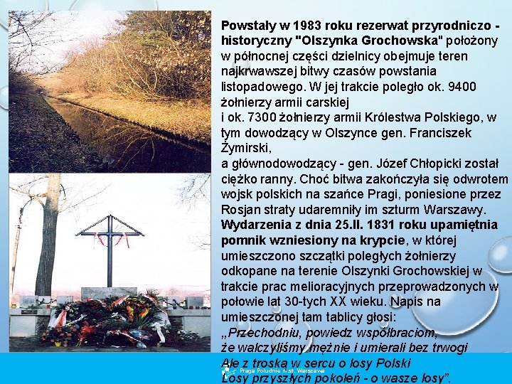 Powstały w 1983 roku rezerwat przyrodniczo historyczny "Olszynka Grochowska" położony w północnej części dzielnicy