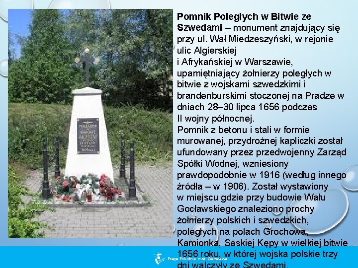 Pomnik Poległych w Bitwie ze Szwedami – monument znajdujący się przy ul. Wał Miedzeszyński,