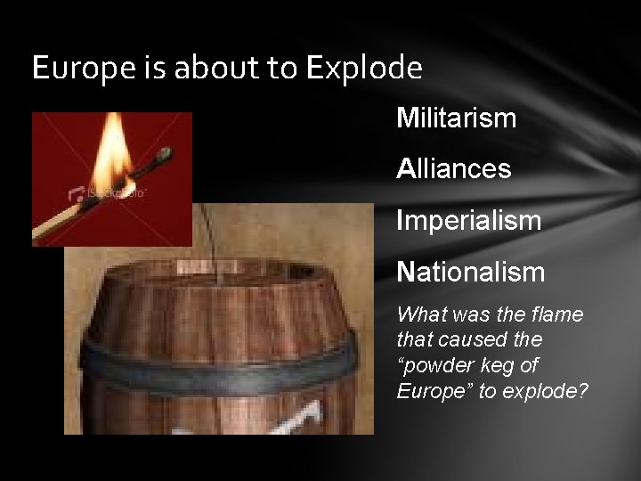 Europe is about to Explode Militarism Alliances Imperialism Nationalism What was the flame that