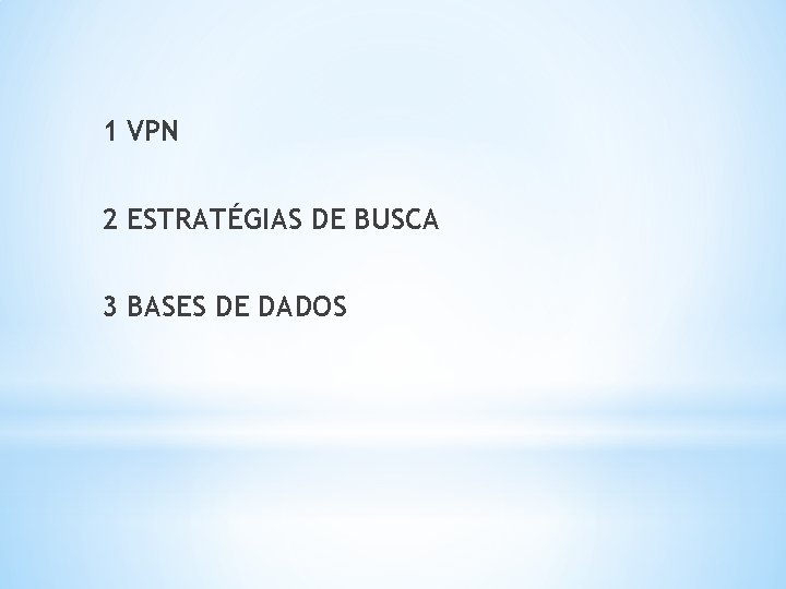 1 VPN 2 ESTRATÉGIAS DE BUSCA 3 BASES DE DADOS 