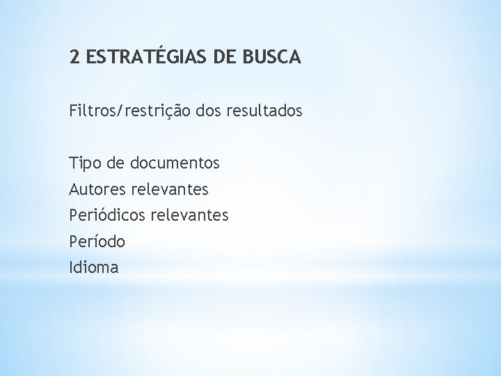 2 ESTRATÉGIAS DE BUSCA Filtros/restrição dos resultados Tipo de documentos Autores relevantes Periódicos relevantes