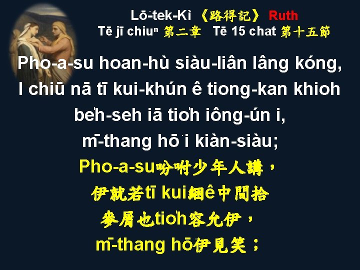 Lō -tek-Kì 《路得記》 Ruth Tē jī chiuⁿ 第二章 Tē 15 chat 第十五節 Pho-a-su hoan-hù